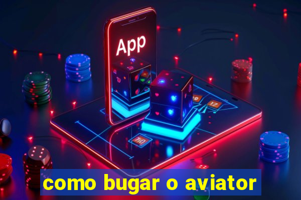 como bugar o aviator